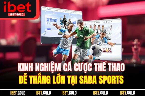 Kinh nghiệm cá cược thể thao dễ thắng lớn tại Saba Sports